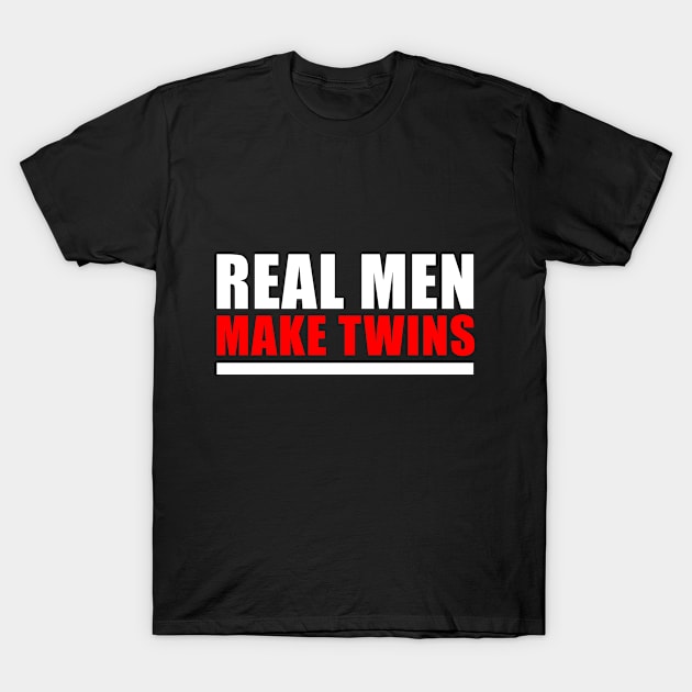 Real men make twins T-Shirt by FNO